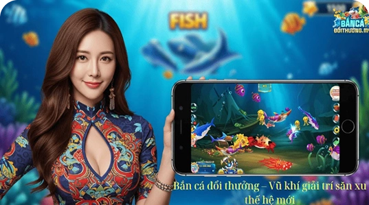Bắn Cá Đổi Thưởng – Thưởng giá trị ngay lập tức